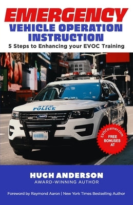 Emergency Vehicle Operation Instruction: 5 Steps to Enhancing Your EVOC Training by Anderson, Hugh