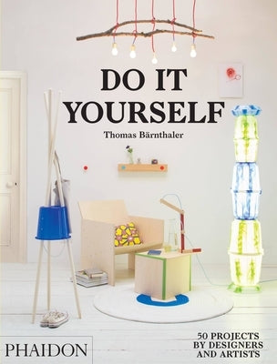 Do It Yourself: 50 Projects by Designers and Artists by Bärnthaler, Thomas