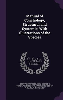 Manual of Conchology, Structural and Systemic; With Illustrations of the Species by Pilsbry, Henry Augustus