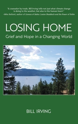 Losing Home: Grief and Hope in a Changing World by Irving, Bill