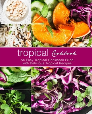 Tropical Cookbook: An Easy Tropical Cookbook Filled with Delicious Tropical Recipes by Press, Booksumo