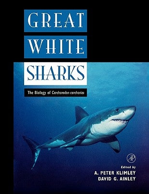 Great White Sharks: The Biology of Carcharodon Carcharias by Klimley, A. Peter