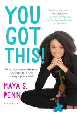 You Got This!: Unleash Your Awesomeness, Find Your Path, and Change Your World by Penn, Maya S.