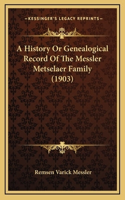 A History Or Genealogical Record Of The Messler Metselaer Family (1903) by Messler, Remsen Varick