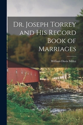 Dr. Joseph Torrey and His Record Book of Marriages by Miller, William Davis 1887-1959