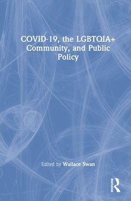 Covid-19, the Lgbtqia+ Community, and Public Policy by Swan, Wallace