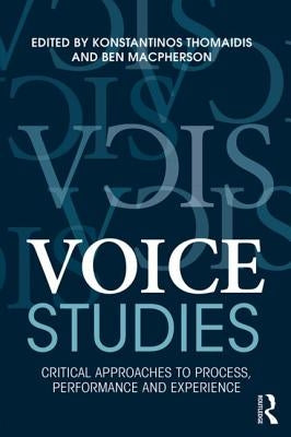 Voice Studies: Critical Approaches to Process, Performance and Experience by Thomaidis, Konstantinos