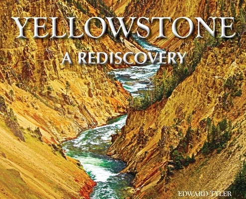 Yellowstone - A Rediscovery by Tyler, Edward K.