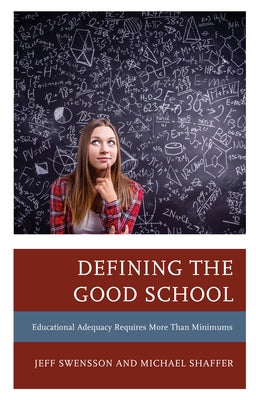 Defining the Good School: Educational Adequacy Requires More Than Minimums by Swensson, Jeff