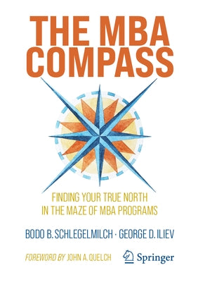 The MBA Compass: Finding Your True North in the Maze of MBA Programs by Schlegelmilch, Bodo B.