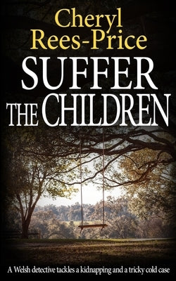 Suffer the Children: A Welsh detective tackles a kidnapping and a tricky cold case by Rees-Price, Cheryl