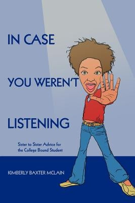 In Case You Weren't Listening: Sister to Sister Advice for the College Bound Student by McLain, Kimberly Baxter