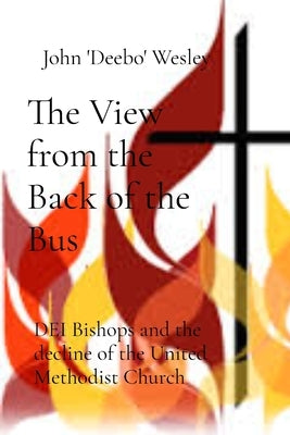 The View From the Back of the Bus: DEI Bishops and the Decline of the United Methodist Church in Post Modernity by Wesley, John 'Deebo'