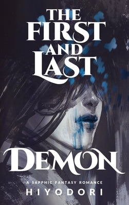 The First and Last Demon: A Sapphic Fantasy Romance by Hiyodori