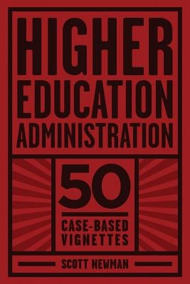 Higher Education Administration: 50 Case-Based Vignettes by Newman, Scott