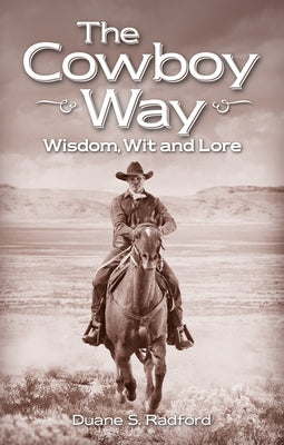 The Cowboy Way: Wisdom, Wit and Lore by Radford, Duane