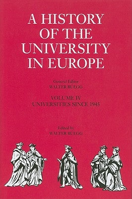 A History of the University in Europe: Volume 4, Universities Since 1945 by Rüegg, Walter