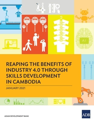 Reaping the Benefits of Industry 4.0 through Skills Development in Cambodia by Asian Development Bank