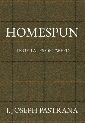 Homespun: True Tales of Tweed by Pastrana, J. Joseph