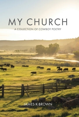 My Church: A Collection of Cowboy Poetry by Brown, James K.