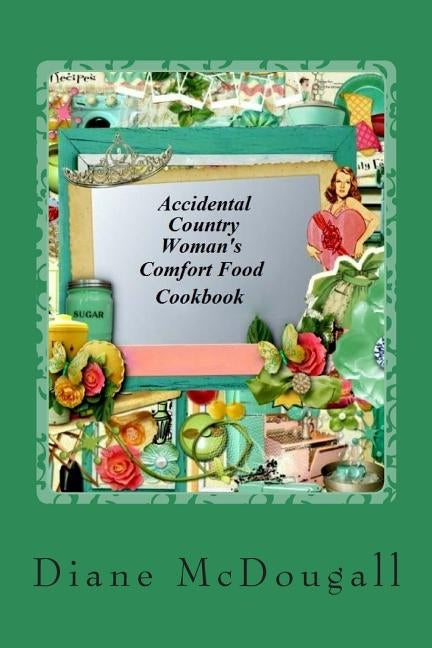 Accidental Country Woman's Comfort Food Cookbook: Comfort Food Cookbook by McDougall, Diane L.