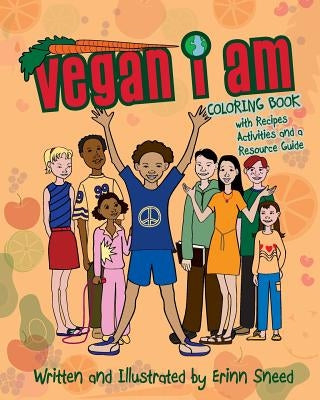 Vegan I Am: Coloring Book, with Recipes, Activities and Resource Guide by Sneed, Erinn