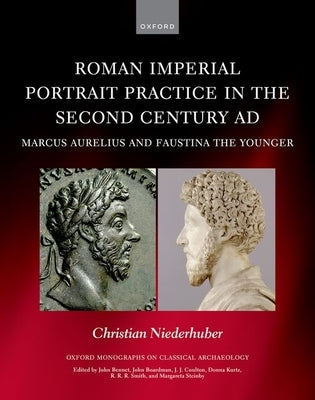 Roman Imperial Portrait Practice in the Second Century Ad: Marcus Aurelius and Faustina the Younger by Niederhuber, Christian