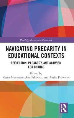 Navigating Precarity in Educational Contexts: Reflection, Pedagogy, and Activism for Change by Monkman, Karen