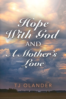 HOPE WITH GOD And A MOTHER'S LOVE by Olander, Tj