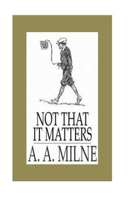 Not that it Matters by Milne, A. A.