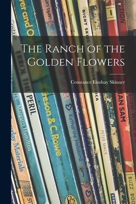 The Ranch of the Golden Flowers by Skinner, Constance Lindsay 1882-1939