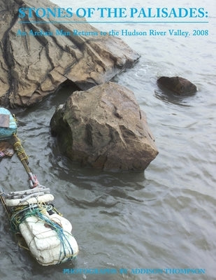 Stones of the Palisades: An archac man returns to the Hudson River Valley. 2008: Revised 2018 by Thompson, Addison