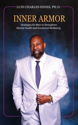 Inner Armor: Strategies for Men to Strengthen Mental Health and Emotional WellBeing by Hines, Luis Charles