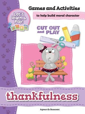 Thankfulness - Games and Activities: Games and Activities to Help Build Moral Character by De Bezenac, Agnes