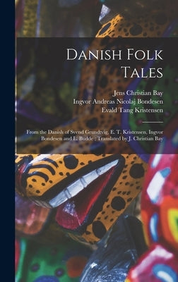 Danish Folk Tales: From the Danish of Svend Grundtvig, E. T. Kristensen, Ingvor Bondesen and L. Budde; Translated by J. Christian Bay by Kristensen, Evald Tang