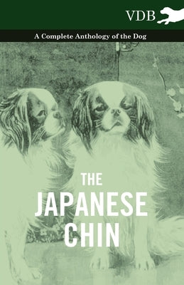 The Japanese Chin - A Complete Anthology of the Dog by Various