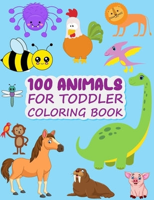 100 Animals for Toddler Coloring Book: Easy and Fun Animals Kingdom coloring Book for kids & toddlers ages 2-4, 4-8 great gag gift for Preschool and K by Press, Tamm