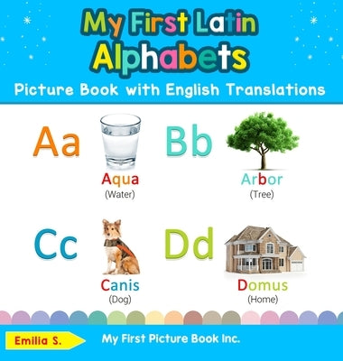 My First Latin Alphabets Picture Book with English Translations: Bilingual Early Learning & Easy Teaching Latin Books for Kids by S, Emilia