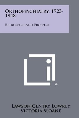 Orthopsychiatry, 1923-1948: Retrospect and Prospect by Lowrey, Lawson Gentry