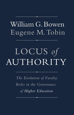 Locus of Authority: The Evolution of Faculty Roles in the Governance of Higher Education by Bowen, William G.