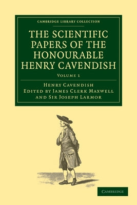 The Scientific Papers of the Honourable Henry Cavendish, F. R. S by Cavendish, Henry