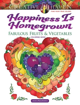 Creative Haven Happiness Is Homegrown: Fabulous Fruits & Vegetables Coloring Book by Mazurkiewicz, Jessica