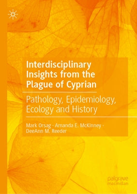 Interdisciplinary Insights from the Plague of Cyprian: Pathology, Epidemiology, Ecology and History by Orsag, Mark