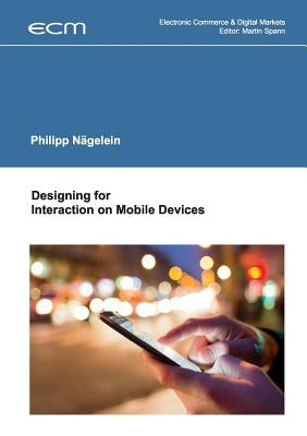 Designing for Interaction on Mobile Devices by Nägelein, Philipp