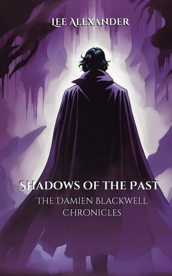 Shadows of the Past: The Damien Blackwell Chronicles by Alexander, Lee