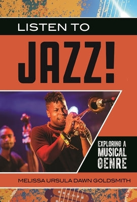 Listen to Jazz!: Exploring a Musical Genre by Goldsmith, Melissa Ursula Dawn