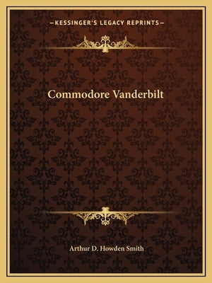 Commodore Vanderbilt by Smith, Arthur D. Howden