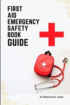 First Aid Emergency Safety Book Guide: Identifying Medical Emergencies and Responding To Them by Jason, Robert D.