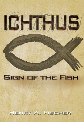 Ichthus: Sign of the Fish by Fischer, Henry A.