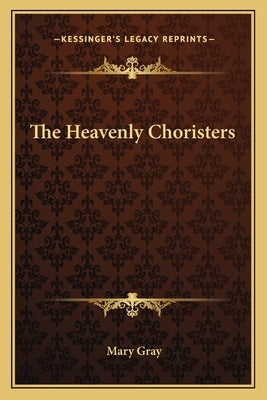 The Heavenly Choristers by Gray, Mary